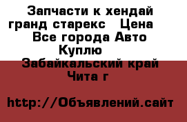 Запчасти к хендай гранд старекс › Цена ­ 0 - Все города Авто » Куплю   . Забайкальский край,Чита г.